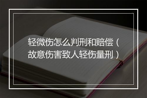 轻微伤怎么判刑和赔偿（故意伤害致人轻伤量刑）