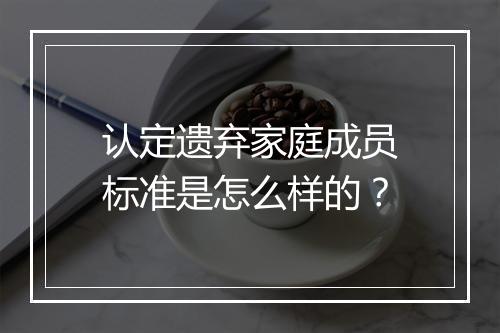 认定遗弃家庭成员标准是怎么样的？