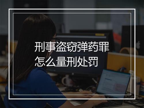 刑事盗窃弹药罪怎么量刑处罚