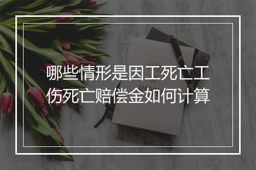 哪些情形是因工死亡工伤死亡赔偿金如何计算