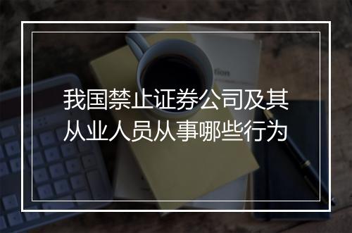 我国禁止证券公司及其从业人员从事哪些行为