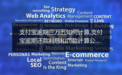 支付宝逾期三万五如何计算,支付宝逾期还款利息和罚款计算公式