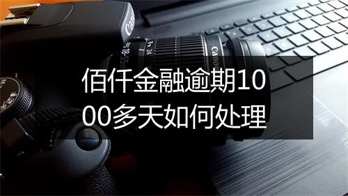 佰仟金融逾期1000多天如何处理