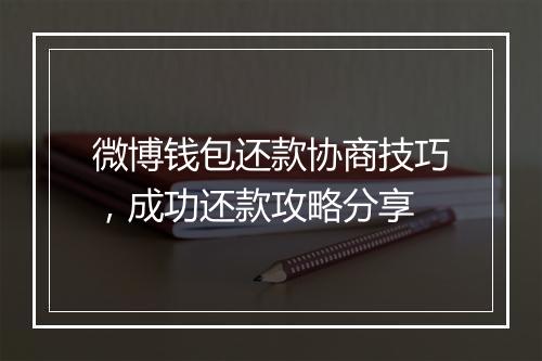 微博钱包还款协商技巧，成功还款攻略分享