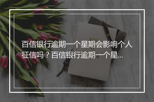 百信银行逾期一个星期会影响个人征信吗？百信银行逾期一个星期会上征信吗？
