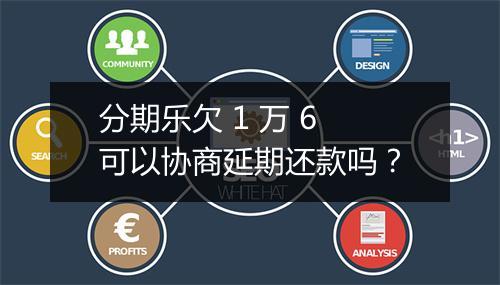 分期乐欠 1 万 6 可以协商延期还款吗？