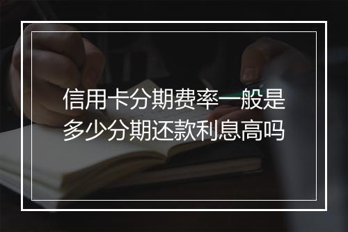 信用卡分期费率一般是多少分期还款利息高吗