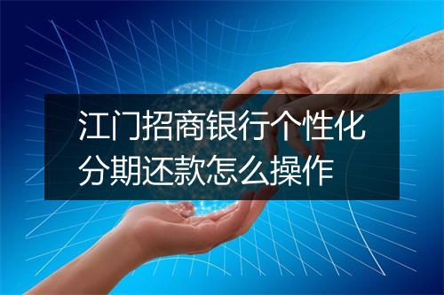 江门招商银行个性化分期还款怎么操作