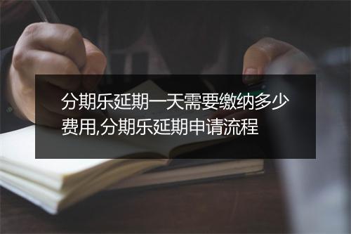 分期乐延期一天需要缴纳多少费用,分期乐延期申请流程