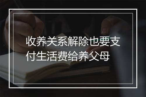 收养关系解除也要支付生活费给养父母