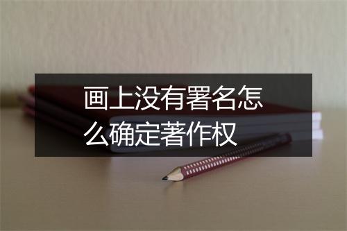 画上没有署名怎么确定著作权