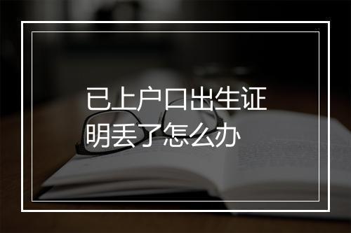 已上户口出生证明丢了怎么办