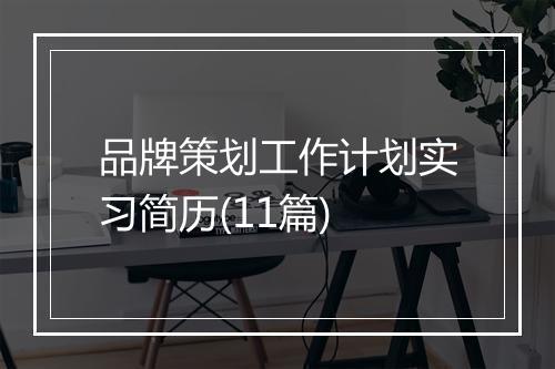 品牌策划工作计划实习简历(11篇)