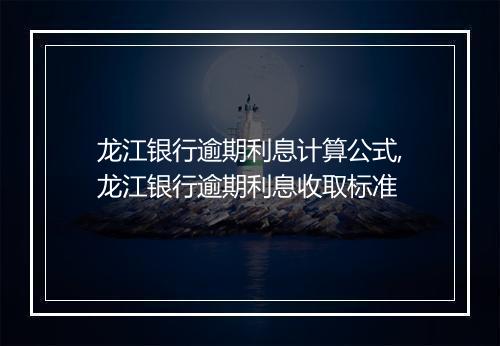 龙江银行逾期利息计算公式,龙江银行逾期利息收取标准
