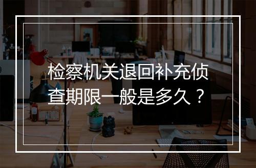 检察机关退回补充侦查期限一般是多久？