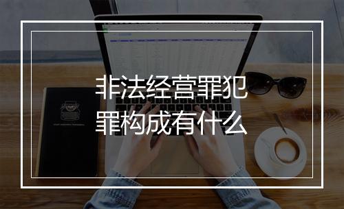 非法经营罪犯罪构成有什么