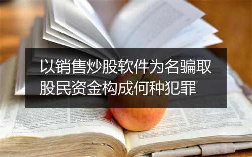 以销售炒股软件为名骗取股民资金构成何种犯罪