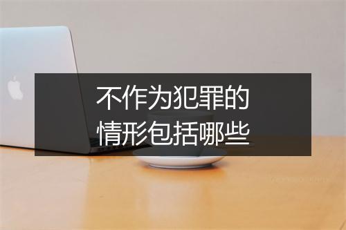不作为犯罪的情形包括哪些