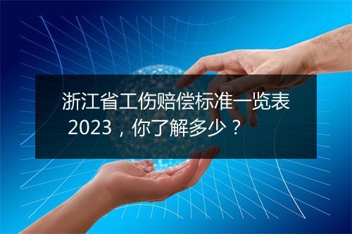 浙江省工伤赔偿标准一览表 2023，你了解多少？