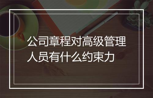 公司章程对高级管理人员有什么约束力