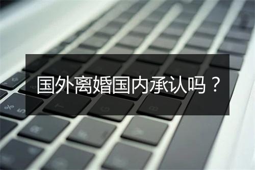 国外离婚国内承认吗？