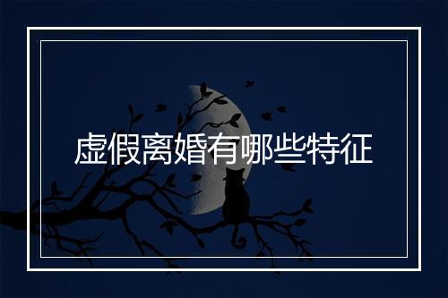 虚假离婚有哪些特征