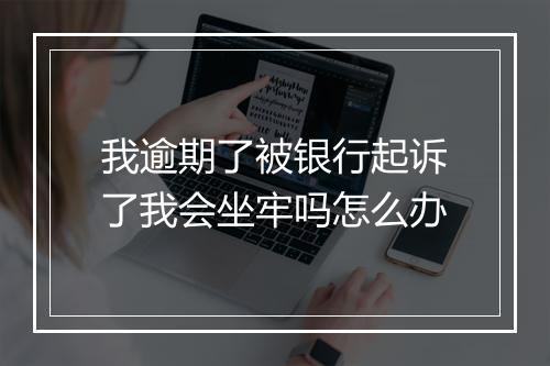 我逾期了被银行起诉了我会坐牢吗怎么办