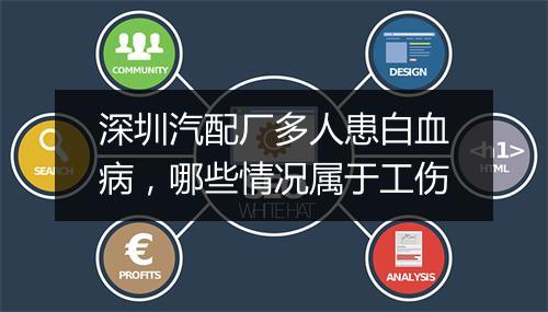 深圳汽配厂多人患白血病，哪些情况属于工伤