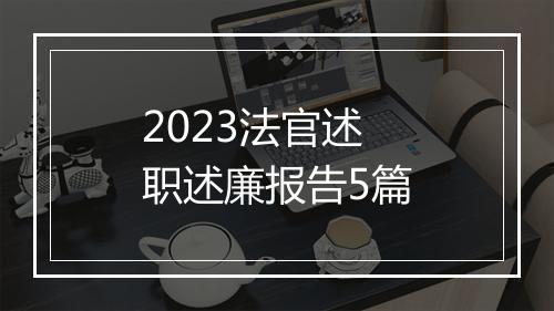 2023法官述职述廉报告5篇