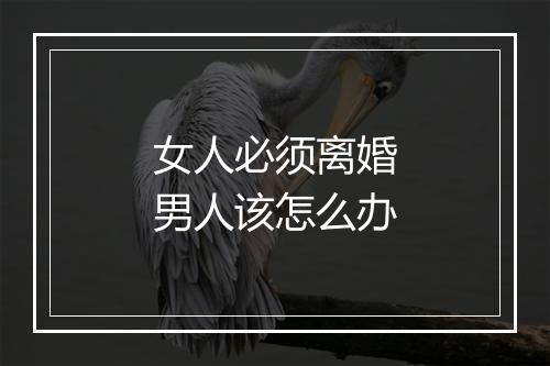 女人必须离婚男人该怎么办
