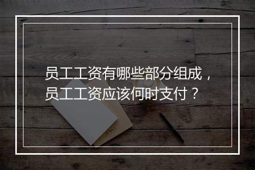 员工工资有哪些部分组成，员工工资应该何时支付？