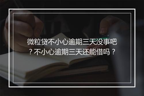 微粒贷不小心逾期三天没事吧？不小心逾期三天还能借吗？