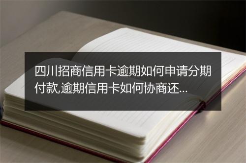 四川招商信用卡逾期如何申请分期付款,逾期信用卡如何协商还款