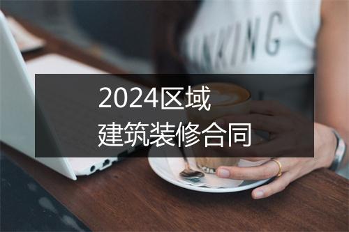 2024区域建筑装修合同
