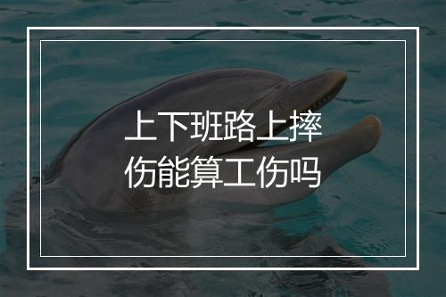 上下班路上摔伤能算工伤吗