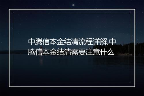 中腾信本金结清流程详解,中腾信本金结清需要注意什么