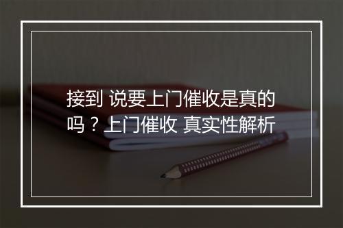 接到 说要上门催收是真的吗？上门催收 真实性解析