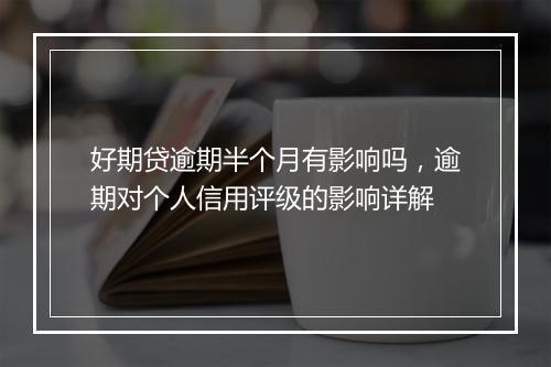 好期贷逾期半个月有影响吗，逾期对个人信用评级的影响详解