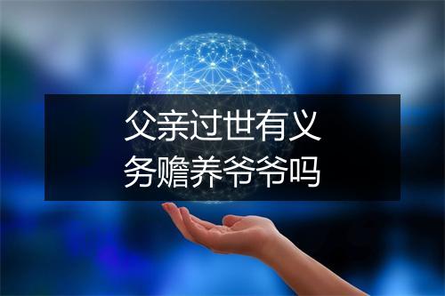 父亲过世有义务赡养爷爷吗