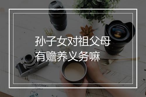 孙子女对祖父母有赡养义务嘛