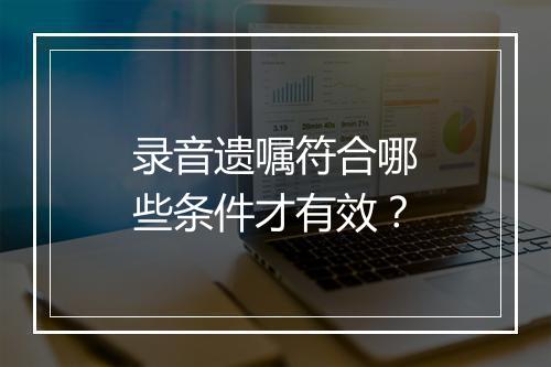 录音遗嘱符合哪些条件才有效？