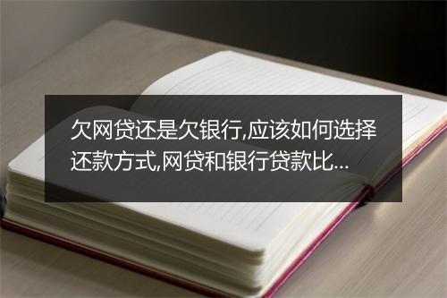 欠网贷还是欠银行,应该如何选择还款方式,网贷和银行贷款比较