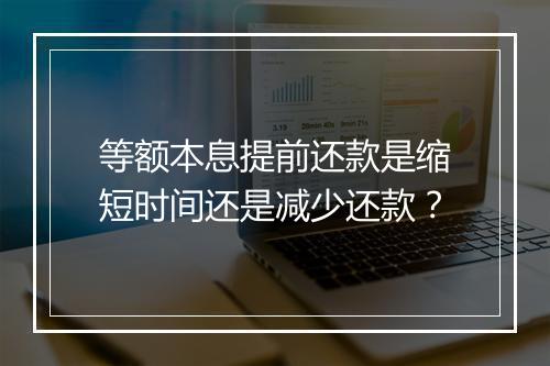 等额本息提前还款是缩短时间还是减少还款？