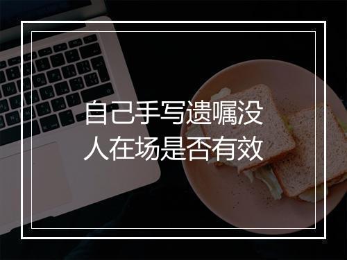 自己手写遗嘱没人在场是否有效
