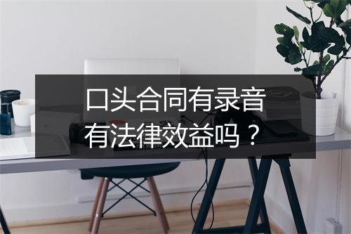 口头合同有录音有法律效益吗？
