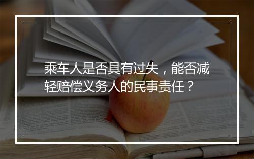 乘车人是否具有过失，能否减轻赔偿义务人的民事责任？