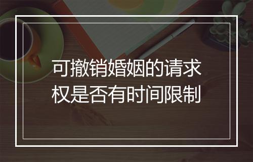 可撤销婚姻的请求权是否有时间限制
