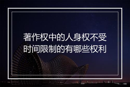 著作权中的人身权不受时间限制的有哪些权利