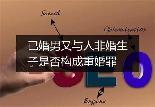 已婚男又与人非婚生子是否构成重婚罪