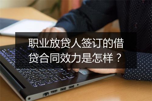 职业放贷人签订的借贷合同效力是怎样？